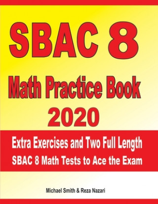 Carte SBAC 8 Math Practice Book 2020: Extra Exercises and Two Full Length SBAC Math Tests to Ace the Exam Reza Nazari