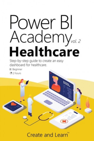 Carte Power BI Academy - Healthcare: Step-by-step guide to create an easy dashboard for healthcare Create And Learn