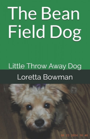 Könyv The Bean Field Dog: Little Throw Away Dog Loretta Bowman