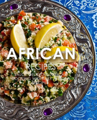 Könyv African Recipes: Enjoy Delicious African Recipes with Easy African Cooking (2nd Edition) Booksumo Press