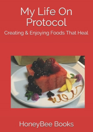 Kniha My Life On Protocol: Creating & Enjoying Foods That Heal Honeybee Books