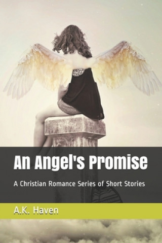 Carte An Angel's Promise: A Christian Romance Series of Short Stories A. K. Haven