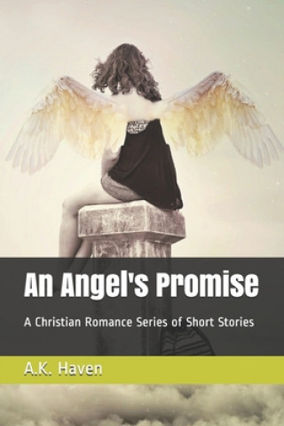 Книга An Angel's Promise: A Christian Romance Series of Short Stories A. K. Haven