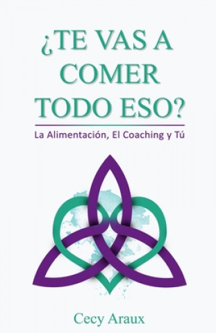 Knjiga ?te Vas a Comer Todo Eso?: La alimentación, el coaching y tú Cecy Araux