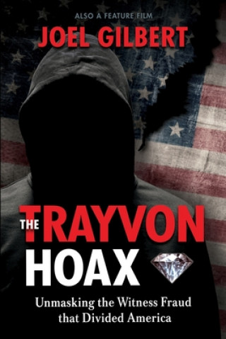 Kniha The Trayvon Hoax: Unmasking the Witness Fraud that Divided America Joel Gilbert