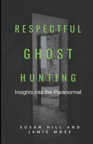 Kniha Respectful Ghost Hunting: Insights into the Paranormal Jamie Mose