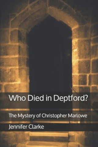 Book Who Died in Deptford?: The Mystery of Christopher Marlowe Jennifer Clarke