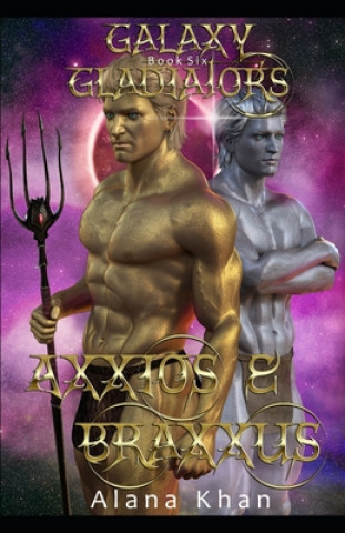 Book Axxios and Braxxus: Book Six in the Galaxy Gladiators Alien Abduction Romance Series (BBW Menage) Alana Khan