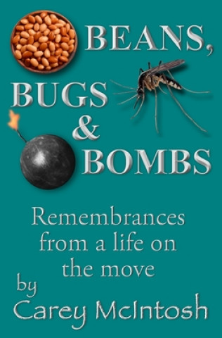 Kniha Beans, Bugs & Bombs: Remembrances from a life on the move Carey McIntosh