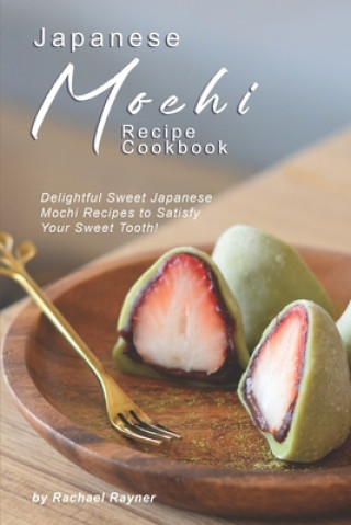Kniha Japanese Mochi Recipe Cookbook: Delightful Sweet Japanese Mochi Recipes to Satisfy Your Sweet Tooth! Rachael Rayner