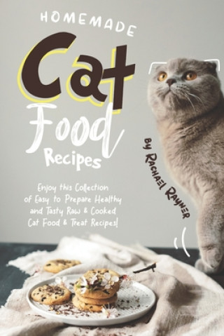 Książka Homemade Cat Food Recipes: Enjoy this Collection of Easy-to-Prepare Healthy and Tasty Raw Cooked Cat Food Treat Recipes! Rachael Rayner