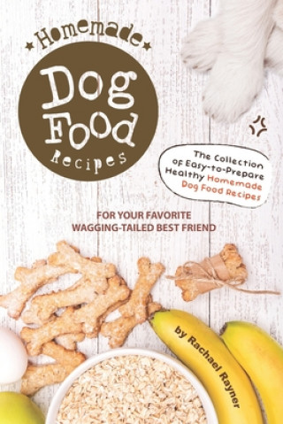 Könyv Homemade Dog Food Recipes: The Collection of Easy-to-Prepare Healthy Homemade Dog Food Recipes - For Your Favorite Wagging-Tailed Best Friend Rachael Rayner