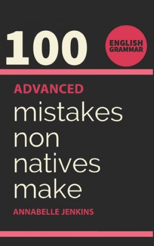 Kniha English Grammar: 100 Advanced Mistakes Non Natives Make Annabelle Jenkins
