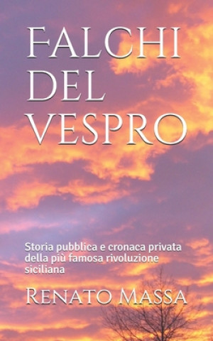 Kniha Falchi del vespro: Storia pubblica e cronaca privata della pi? famosa rivoluzione siciliana Renato Massa