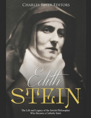 Könyv Edith Stein: The Life and Legacy of the Jewish Philosopher Who Became a Catholic Saint Charles River Editors