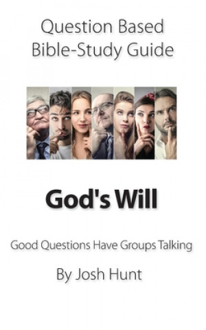 Knjiga Question-based Bible Study Guide -- God's Will: Good Questions Have Groups Talking Josh Hunt