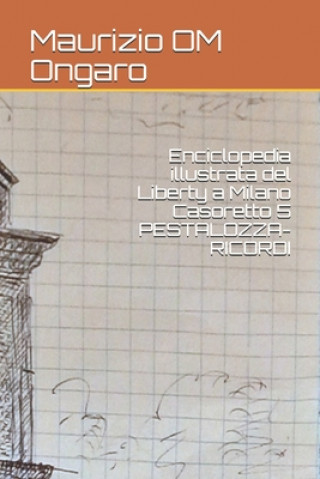 Carte Enciclopedia illustrata del Liberty a Milano Casoretto 5 PESTALOZZA-RICORDI Maurizio Om Ongaro