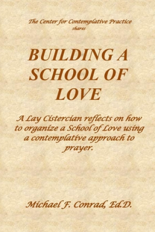 Carte Building a School of Love: A Lay Cistercian reflects on how to organize a School of Love using a contemplative prayer approach. Michael F. Conrad