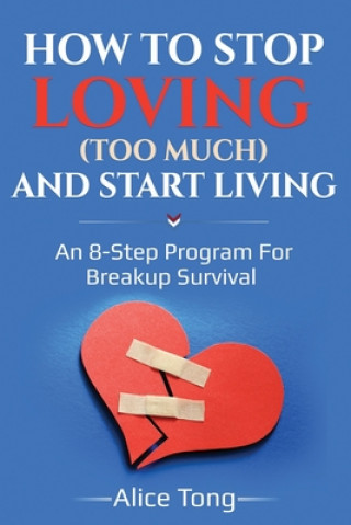 Kniha How to stop loving (too much) and start living: An 8-step program for breakup survival Alice Tong