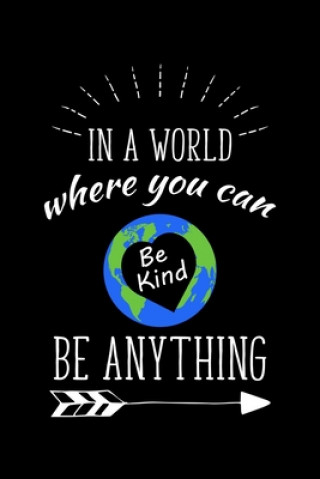 Kniha In A World Where You Can Be Kind Be Anything: Write Down Everything You Need When You Just Want To Express Yourself. Remember Everything You Need To L Unique Publications