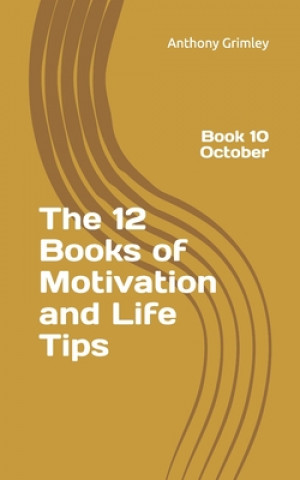 Könyv The 12 Books of Motivation and Life Tips: Book 10 October Anthony Grimley