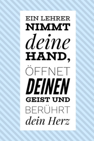 Книга Ein Lehrer Nimmt Deine Hand, Öffnet Deinen Geist Und Berührt Dein Herz: A5 PUNKTIERT Geschenkidee für Lehrer Erzieher - Abschiedsgeschenk Grundschule Geschenk Dankebuch