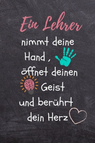 Könyv Ein Lehrer Nimmt Deine Hand, Öffnet Deinen Geist Und Berührt Dein Herz: A5 KARIERT Geschenkidee für Lehrer Erzieher - Abschiedsgeschenk Grundschule - Geschenk Dankebuch