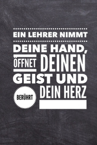 Buch Ein Lehrer Nimmt Deine Hand, Öffnet Deinen Geist Und Berührt Dein Herz: A5 KARIERT Geschenkidee für Lehrer Erzieher - Abschiedsgeschenk Grundschule - Lehrer Geschenk