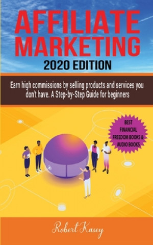 Книга Affiliate Marketing: Earn High Commissions by Selling Products and Services you don't have - A Step-by-Step Guide for beginners - 2020 edit Robert Kasey