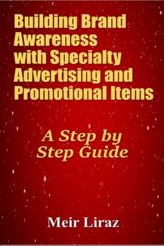 Kniha Building Brand Awareness with Specialty Advertising and Promotional Items: A Step by Step Guide Meir Liraz