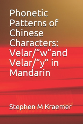 Kniha Phonetic Patterns of Chinese Characters: Velar/"w"and Velar/"y" in Mandarin Stephen M. Kraemer
