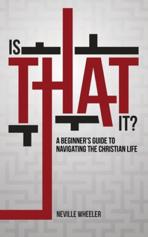 Kniha Is THAT It?: A Beginner's Guide to Navigating the Christian Life Neville Wheeler