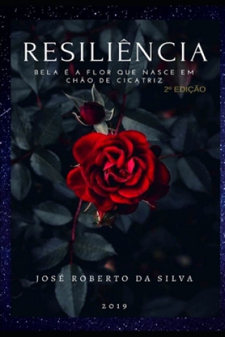 Könyv Resili?ncia: Bela é a flor que nasce em ch?o de cicatriz Jose Roberto Da Silva