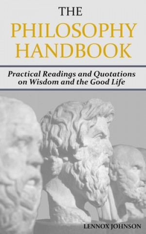 Carte The Philosophy Handbook: Practical Readings and Quotations on Wisdom and the Good Life Lennox Johnson