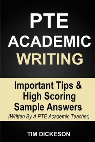 Kniha PTE Academic Writing: Important Tips & High Scoring Sample Answers (Written By A PTE Academic Teacher) Tim Dickeson