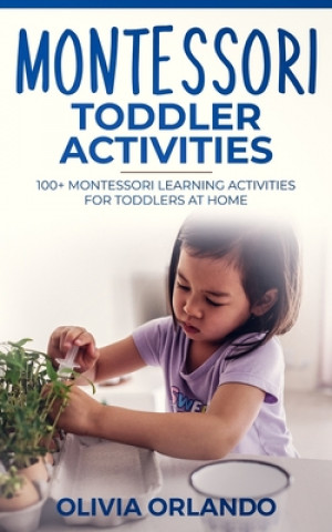 Carte Montessori Toddler Activities: 100+ Montessori Learning Activities for Toddlers at home Olivia Orlando