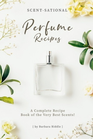 Carte Scent-Sational Perfume Recipes: A Complete Recipe Book of the Very Best Scents! Barbara Riddle