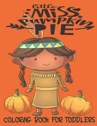 Kniha Little Miss Pumpkin Pie - Coloring Book For Toddlers: Fall Coloring for little fingers Mary Murphy