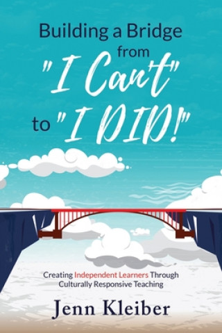 Buch Building a Bridge From I Can't to I DID!: Creating Independent Learners Through Culturally Responsive Teaching Jenn Kleiber