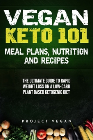 Knjiga Vegan Keto 101 - Meals, Plans, Nutrition And Recipes: The Ultimate Guide to Rapid Weight Loss on a Low-Carb Plant Based Ketogenic Diet Projectvegan