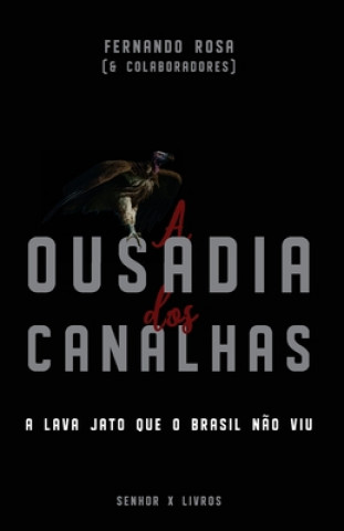 Kniha A Ousadia dos Canalhas: A Lava Jato que o Brasil n?o viu Fernando Rosa