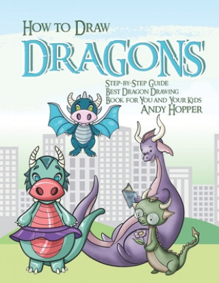 Carte How to Draw Dragons Step-by-Step Guide: Best Dragon Drawing Book for You and Your Kids Andy Hopper