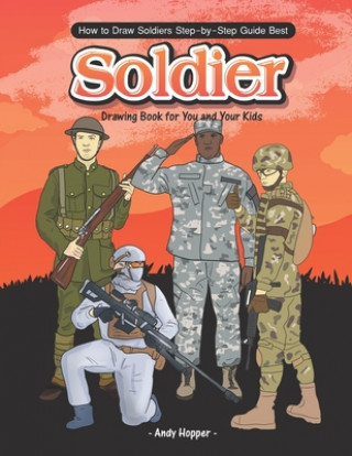 Könyv How to Draw Soldiers Step-by-Step Guide: Best Soldier Drawing Book for You and Your Kids Andy Hopper