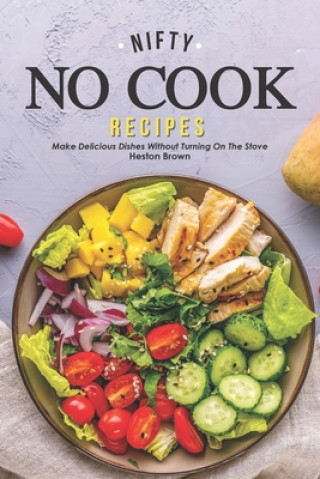 Buch Nifty No Cook Recipes: Make Delicious Dishes without Turning on The Stove Heston Brown