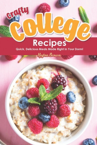 Kniha Crafty College Recipes: Quick, Delicious Meals Made Right in Your Dorm! Heston Brown