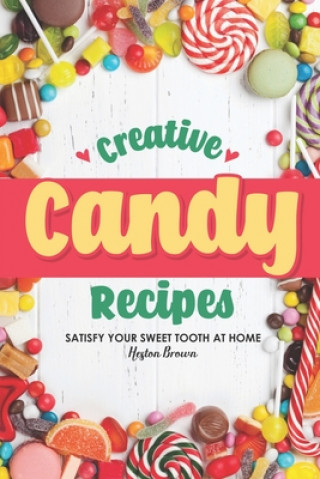 Książka Creative Candy Recipes: Satisfy Your Sweet Tooth at Home Heston Brown