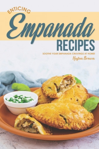 Książka Enticing Empanada Recipes: Soothe Your Empanada Cravings at Home! Heston Brown