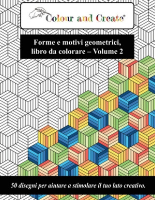 Kniha Color and Create - Forme e motivi geometrici Vol. 2: 50 disegni per aiutare a stimolare il tuo lato creativo (Italiano/Italian) Color And Create