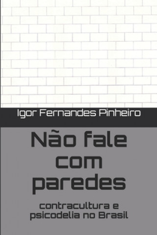 Kniha N?o fale com paredes: contracultura e psicodelia no Brasil Igor Fernandes Pinheiro