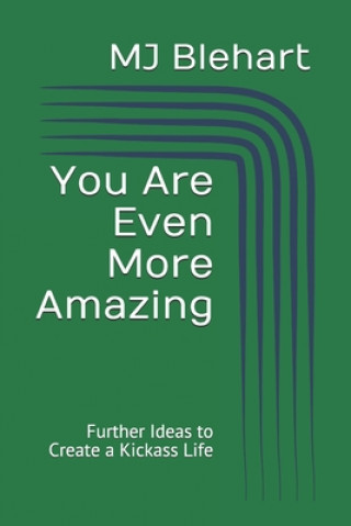 Книга You Are Even More Amazing: Further Ideas to Create a Kickass Life Mj Blehart